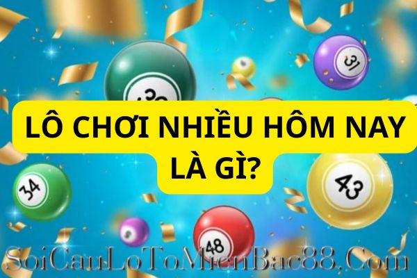 lô chơi nhiều nhất hôm nay