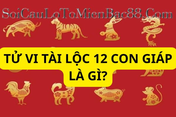 tử vi tài lộc 12 con giáp