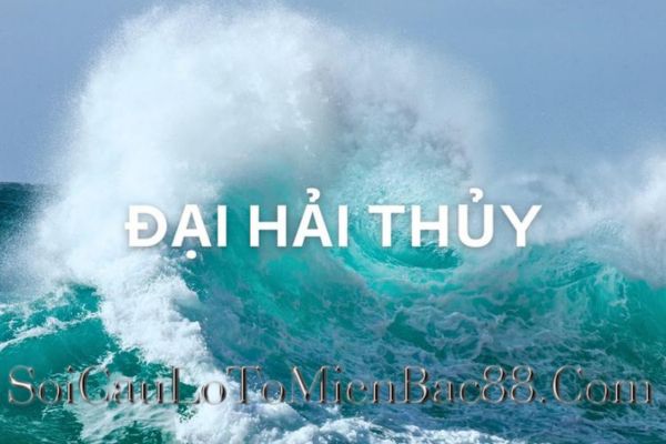 Đại Hải Thuỷ là một nạp âm trong ngũ hành phong thuỷ