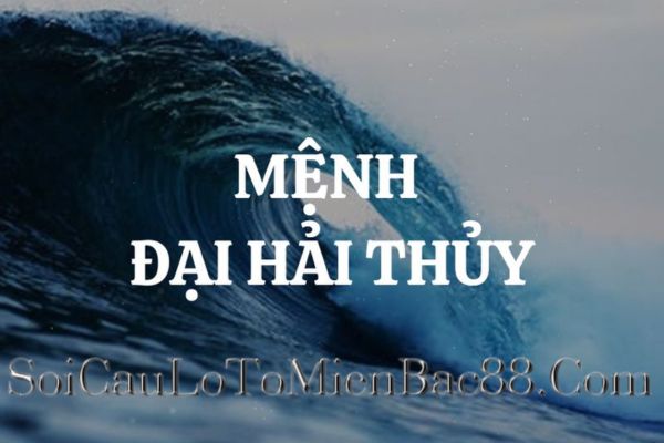 Người mệnh Đại Hải Thuỷ thường có nguồn năng lượng mạnh mẽ