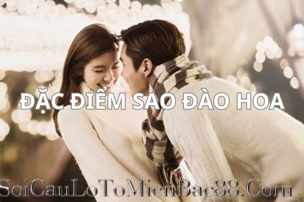 Đặc điểm người có sao Đào Hoa chiếu mệnh khá đặc biệt