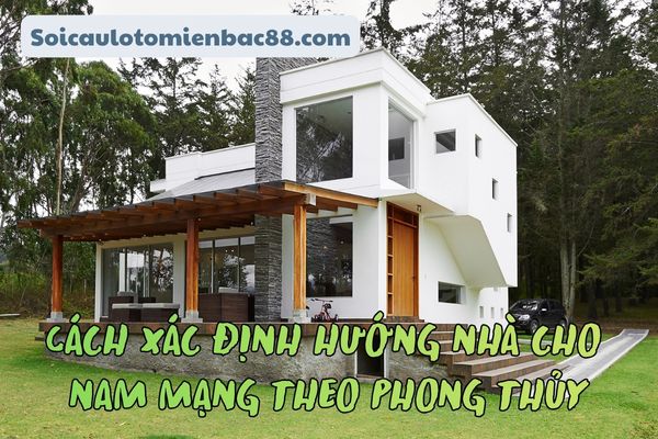 Cụ thể cách xác định hướng nhà cho nam mạng theo phong thủy