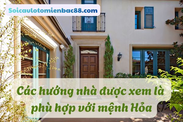 Những hướng nhà nên tham khảo dành cho những người mệnh Hỏa
