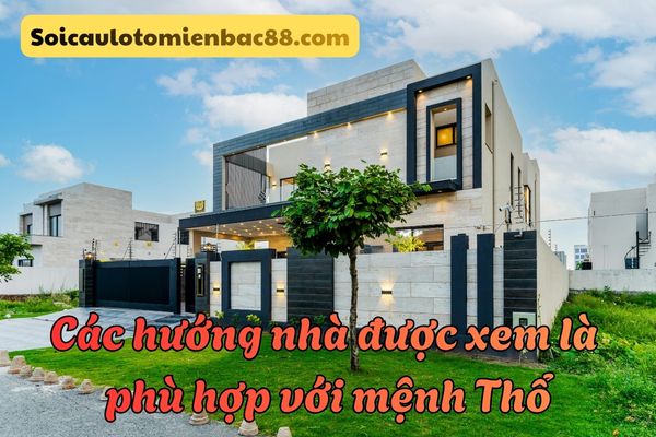 Những hướng nhà tương sinh và tương hợp với người mệnh Thổ