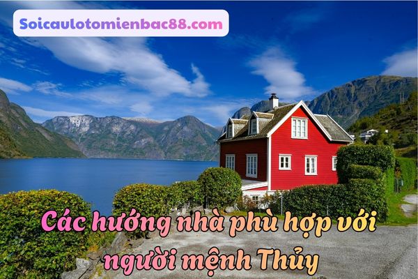Những hướng nhà hợp với người mệnh Thủy nên tham khảo