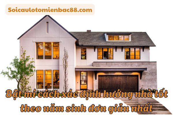 hướng nhà tốt theo năm sinh
