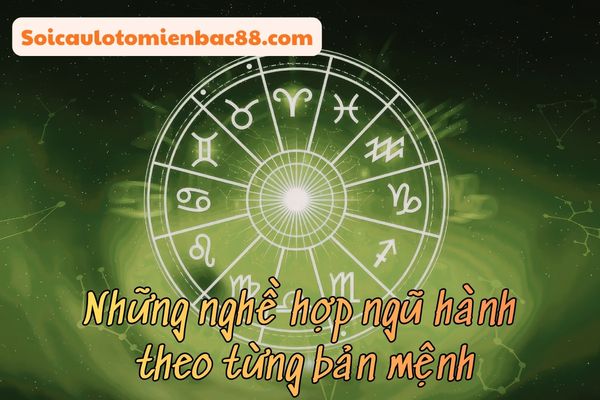 Từng bản mệnh sẽ phù hợp với từng nghề khác nhau