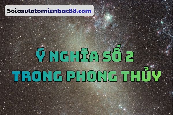Số 2 mang đến ý nghĩa về sự hài hòa, cân bằng và gắn kết