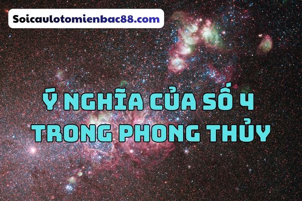 Trong phong thuỷ, số 4 mang đến nhiều ý nghĩa tốt đẹp