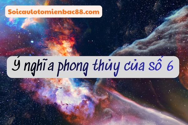 Số 6 đại diện cho nhiều giá trị tích cực