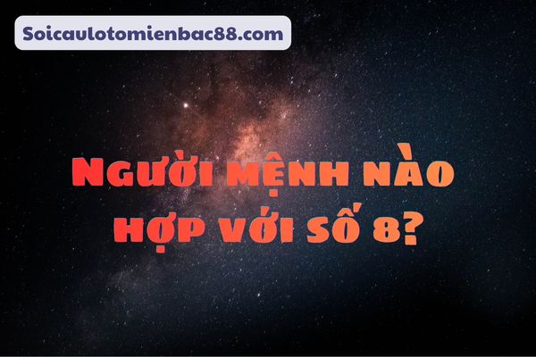Người mệnh Thổ và mệnh Kim hợp với số 8