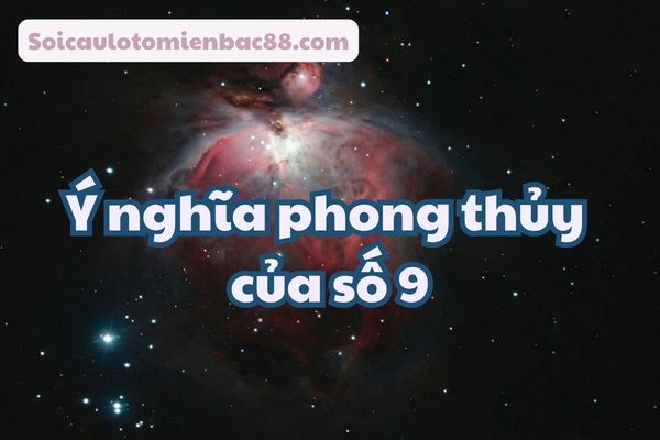 Tìm hiểu ý nghĩa phong thủy chi tiết của số 9