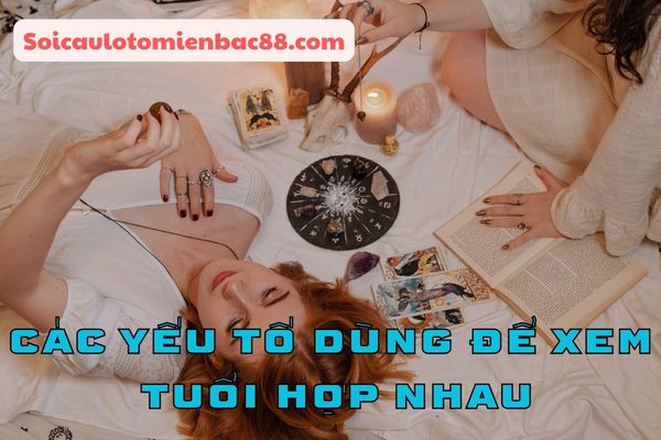 Những yếu tố được dùng để xem tuổi hợp nhau