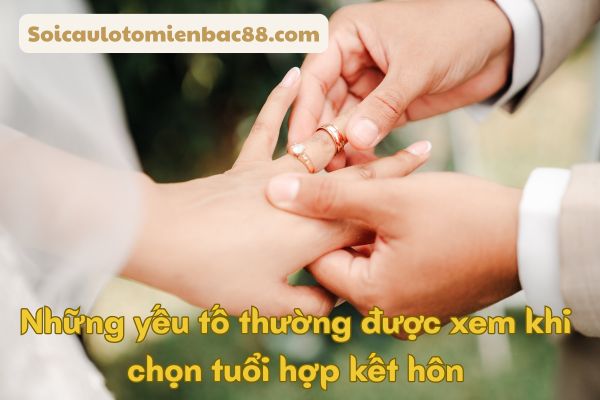 Những yếu tố được xem khi chọn tuổi hợp kết hôn
