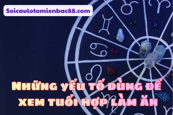 Xem tuổi hợp làm ăn dựa trên nhiều yếu tố khác nhau