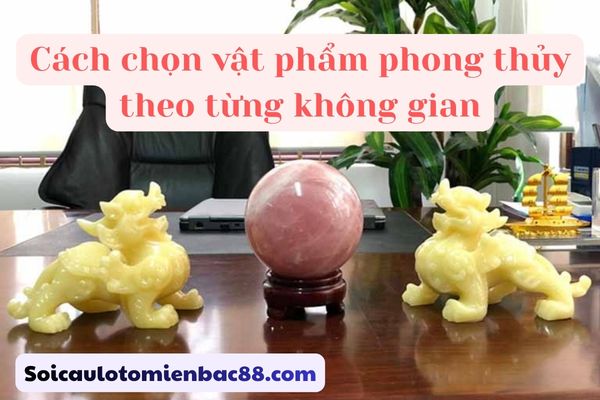 cách chọn vật phẩm phong thủy