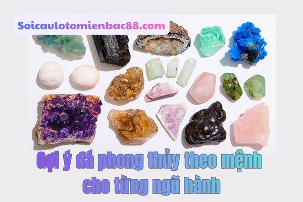 Mỗi mệnh sẽ có những sắc màu và loại đá phù hợp khác nhau