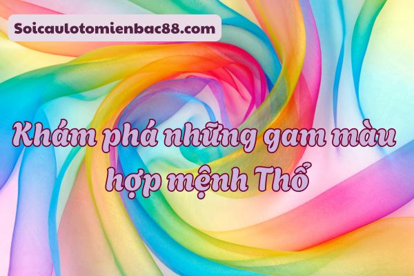 Khám phá màu sắc hợp với mệnh Thổ
