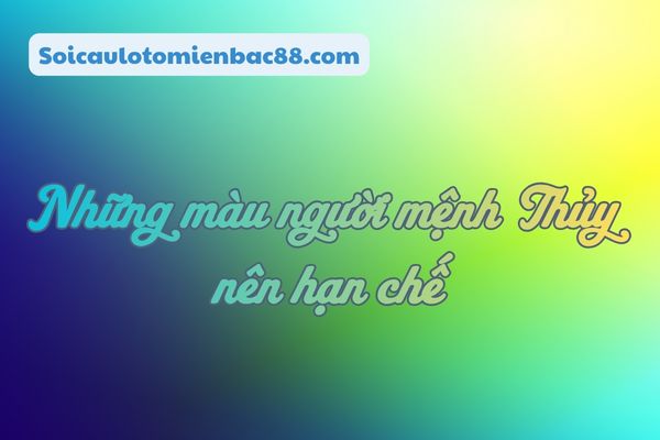 Có nhiều gam màu kỵ mệnh Thuỷ trong phong thuỷ