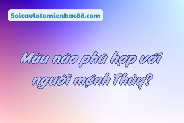 mệnh thủy kỵ màu gì