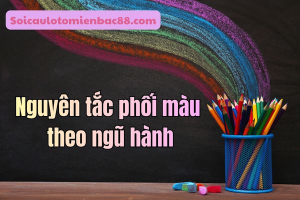 Những nguyên tắc cần nắm khi phối màu theo ngũ hành