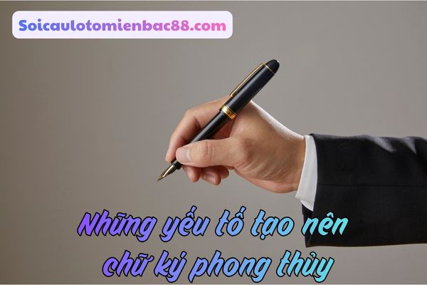 Những yếu tố góp phần tạo nên chữ ký phong thủy