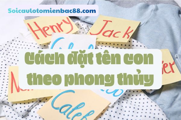 Hướng dẫn cách đặt tên con dựa vào phong thủy