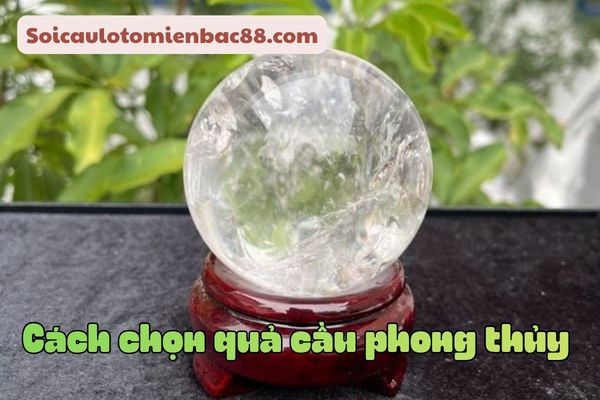 Cách lựa chọn quả cầu phong thủy phù hợp