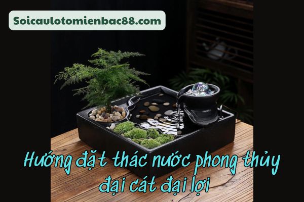 Những vị trí đặt thác nước phong thuỷ đại cát đại lợi